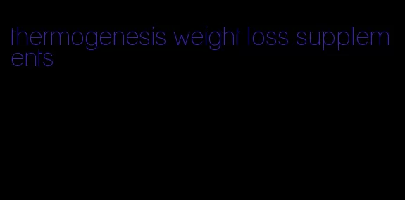 thermogenesis weight loss supplements