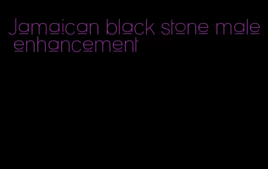 Jamaican black stone male enhancement