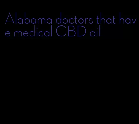 Alabama doctors that have medical CBD oil