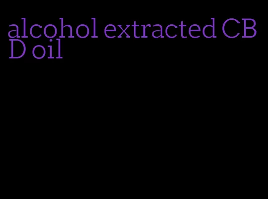 alcohol extracted CBD oil