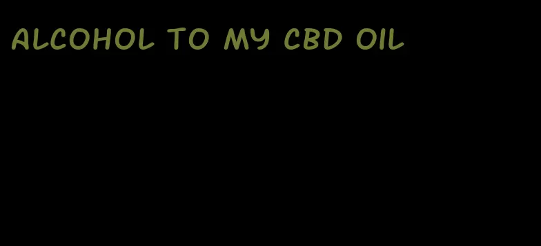 alcohol to my CBD oil