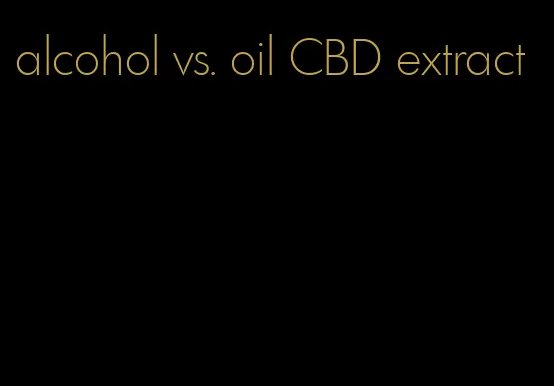 alcohol vs. oil CBD extract