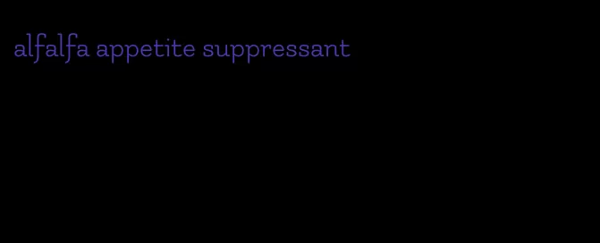 alfalfa appetite suppressant