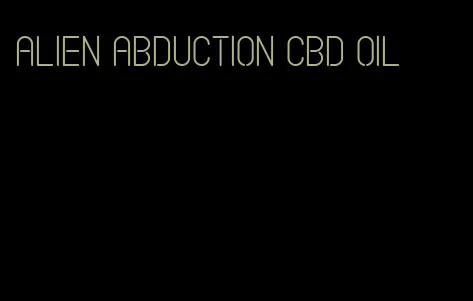 alien abduction CBD oil