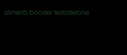 aliments booster testosterone