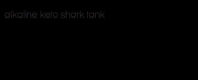 alkaline keto shark tank