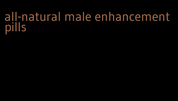 all-natural male enhancement pills