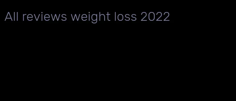 All reviews weight loss 2022