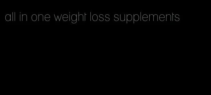 all in one weight loss supplements