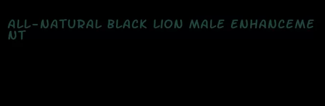 all-natural black lion male enhancement