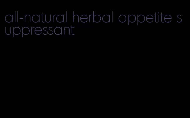 all-natural herbal appetite suppressant