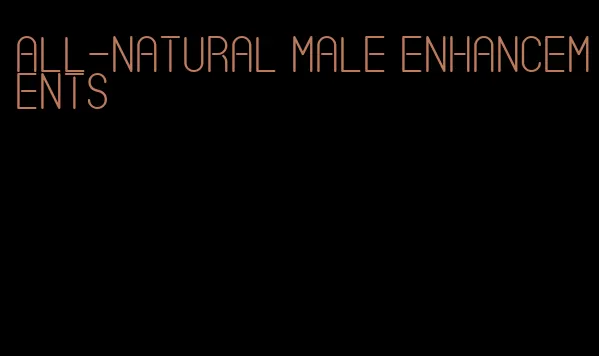 all-natural male enhancements