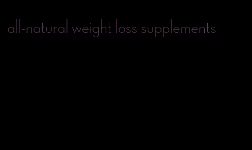 all-natural weight loss supplements