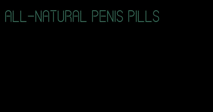 all-natural penis pills