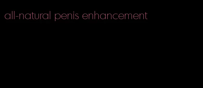 all-natural penis enhancement