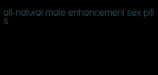 all-natural male enhancement sex pills