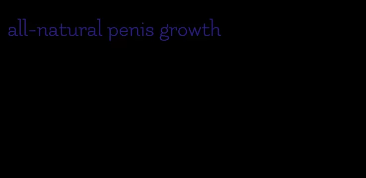 all-natural penis growth