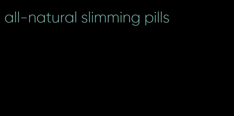 all-natural slimming pills