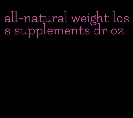 all-natural weight loss supplements dr oz