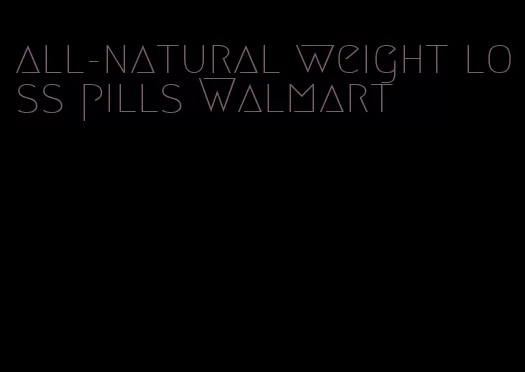 all-natural weight loss pills Walmart