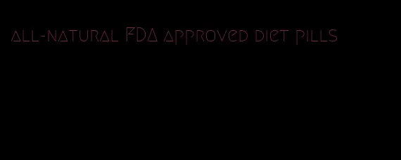 all-natural FDA approved diet pills