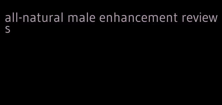 all-natural male enhancement reviews