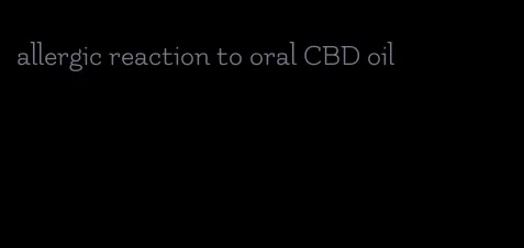 allergic reaction to oral CBD oil