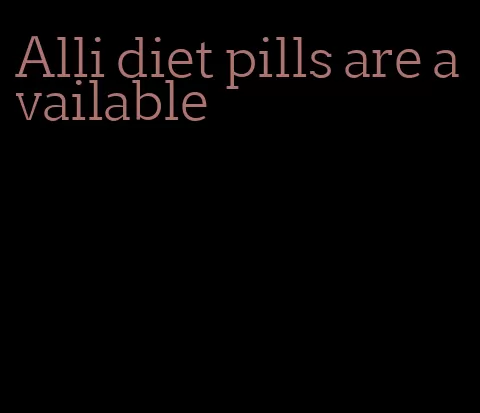 Alli diet pills are available