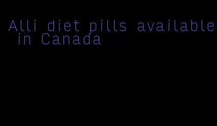 Alli diet pills available in Canada