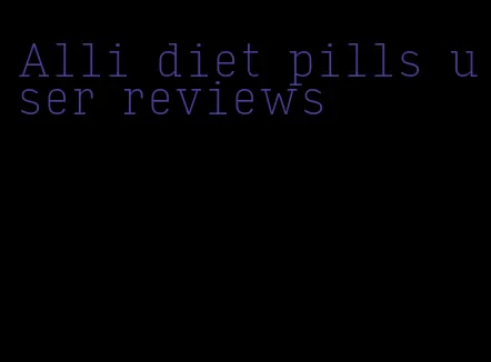 Alli diet pills user reviews