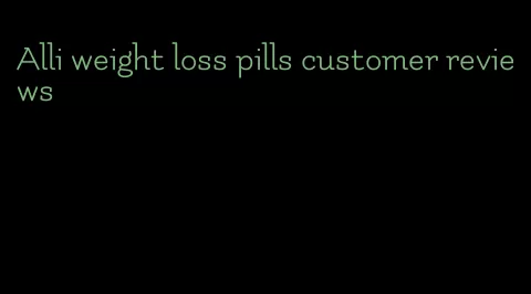 Alli weight loss pills customer reviews