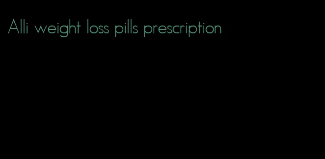 Alli weight loss pills prescription