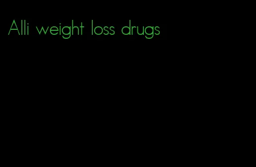 Alli weight loss drugs