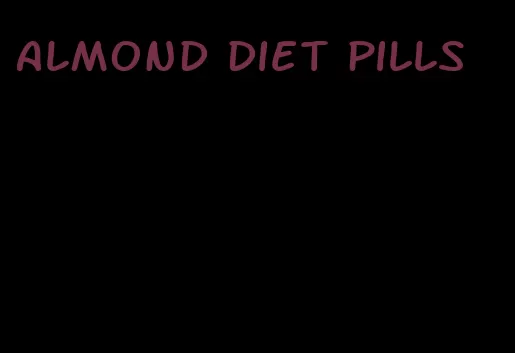 almond diet pills