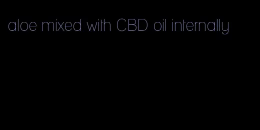 aloe mixed with CBD oil internally