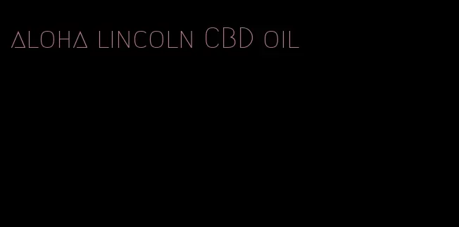 aloha lincoln CBD oil