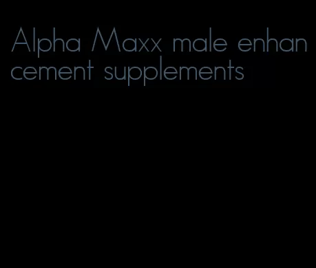 Alpha Maxx male enhancement supplements