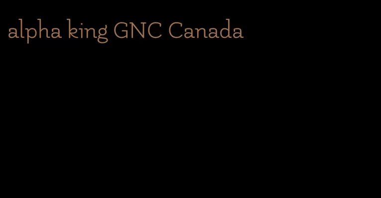 alpha king GNC Canada