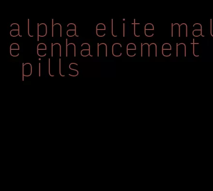 alpha elite male enhancement pills