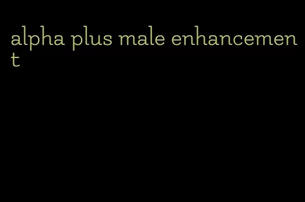 alpha plus male enhancement