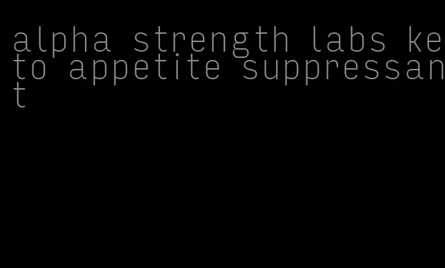 alpha strength labs keto appetite suppressant