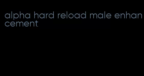 alpha hard reload male enhancement