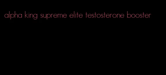 alpha king supreme elite testosterone booster