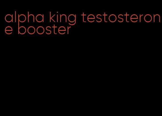 alpha king testosterone booster