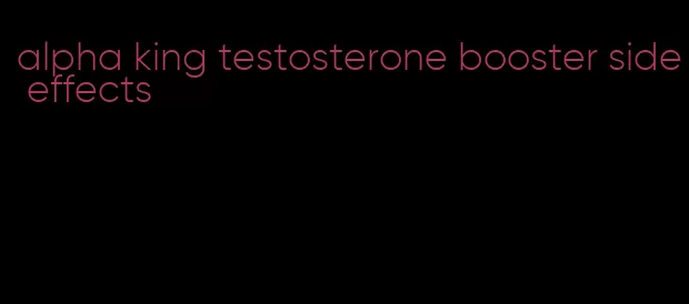 alpha king testosterone booster side effects