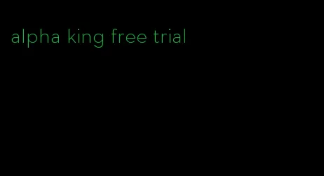 alpha king free trial