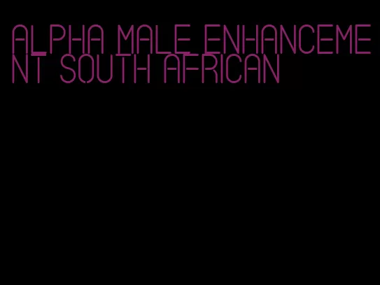 alpha male enhancement South African