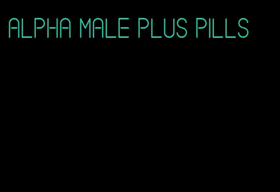 alpha male plus pills