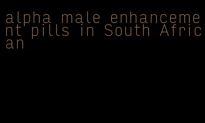 alpha male enhancement pills in South African