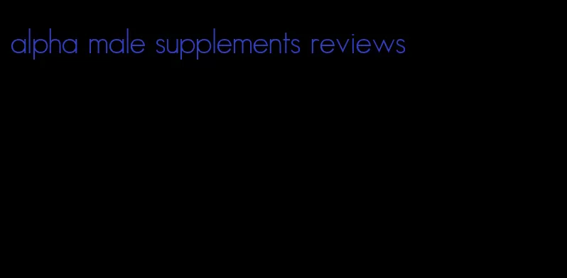 alpha male supplements reviews